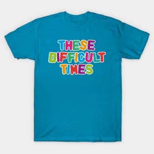 These difficult times T-Shirt